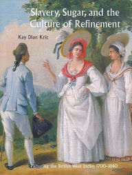Slavery, Sugar, and the Culture of Refinement: Picturing the British West Indies, 1700-1840