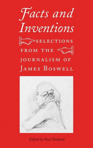 Facts and Inventions: Selections from the Journalism of James Boswell