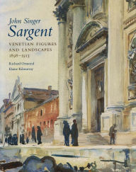 John Singer Sargent: Venetian Figures and Landscapes 1898-1913: Complete Paintings: Volume VI