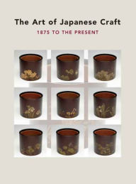 The Art of Japanese Craft: 1875 to the Present