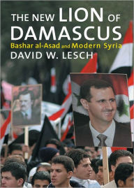 Title: The New Lion of Damascus: Bashar al-Asad and Modern Syria, Author: David W. Lesch