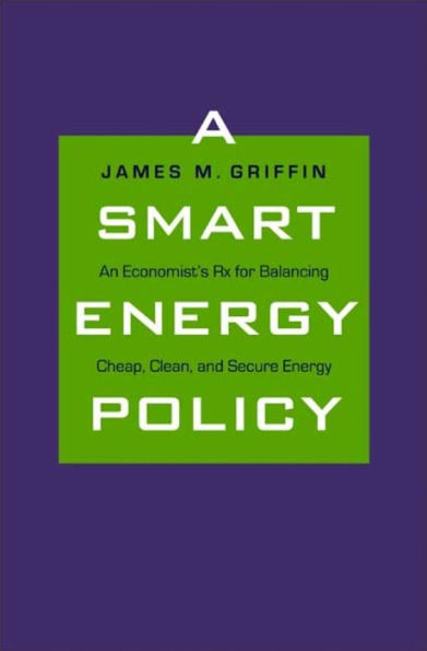 A Smart Energy Policy: An Economist's Rx for Balancing Cheap, Clean, and Secure Energy