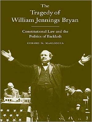 The Tragedy of William Jennings Bryan: Constitutional Law and the Politics of Backlash