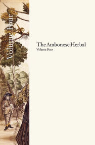 The Ambonese Herbal, Volume 4: Book VIII: Containing Potherbs Used for Food, Medicine, and Sport; Book IX: Concerning Bindweeds, as well as Twining and Creeping Plants