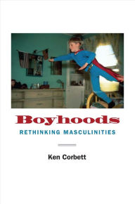 Title: Boyhoods: Rethinking Masculinities, Author: Ken Corbett
