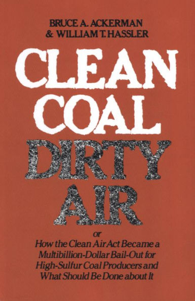 Clean Coal/Dirty Air: or How the Clean Air Act Became a Multibillion-Dollar Bail-Out for High-Sulfur Coal Producers
