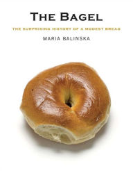 Title: The Bagel: The Surprising History of a Modest Bread, Author: Maria Balinska