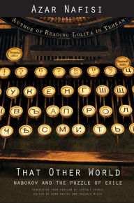 Title: That Other World: Nabokov and the Puzzle of Exile, Author: Azar Nafisi