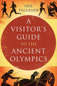 Title: A Visitor's Guide to the Ancient Olympics, Author: Neil Faulkner