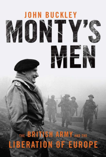 Monty's Men: The British Army and the Liberation of Europe