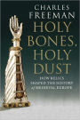 Holy Bones, Holy Dust: How Relics Shaped the History of Medieval Europe