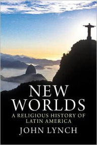 Title: New Worlds: A Religious History of Latin America, Author: John Lynch