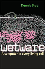 Title: Wetware: A Computer in Every Living Cell, Author: Dennis Bray