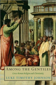 Title: Among the Gentiles: Greco-Roman Religion and Christianity, Author: Luke Timothy Johnson