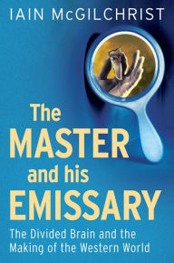 Title: The Master and His Emissary: The Divided Brain and the Making of the Western World, Author: Iain  McGilchrist