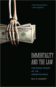 Title: Immortality and the Law: The Rising Power of the American Dead, Author: Ray D. Madoff