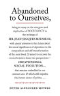 Abandoned to Ourselves: Being an Essay on the Emergence and Implications of Sociology in the Writings of Mr. Jean-Jacques Rousseau...