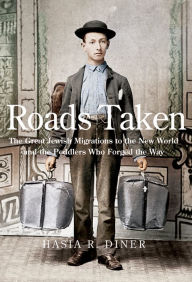 Title: Roads Taken: The Great Jewish Migrations to the New World and the Peddlers Who Forged the Way, Author: Hasia R. Diner