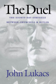 Title: The Duel: The Eighty-Day Struggle between Churchill and Hitler, Author: John Lukacs