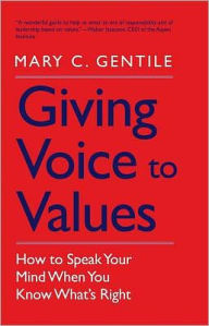 Title: Giving Voice to Values: How to Speak Your Mind When You Know What's Right, Author: Mary C. Gentile