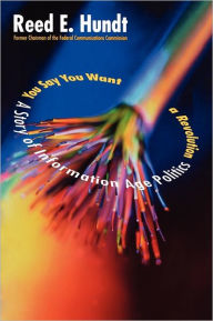Title: You Say You Want a Revolution: A Story of Information Age Politics, Author: Reed Hundt