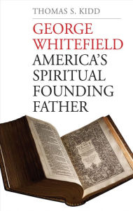 Title: George Whitefield: America's Spiritual Founding Father, Author: Thomas S. Kidd