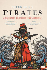 Title: Pirates: A New History, from Vikings to Somali Raiders, Author: Peter Lehr