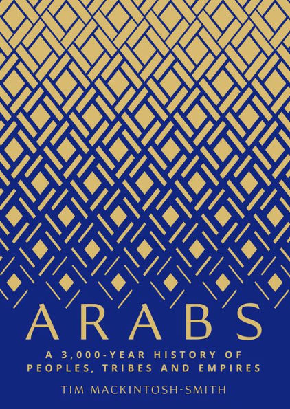 Arabs: A 3,000-Year History of Peoples, Tribes and Empires
