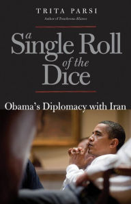 Title: A Single Roll of the Dice: Obama's Diplomacy with Iran, Author: Trita Parsi