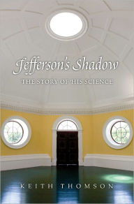 Title: Jefferson's Shadow: The Story of His Science, Author: Keith Stewart Thomson