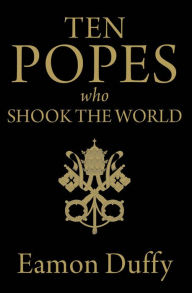 Title: Ten Popes Who Shook the World, Author: Eamon Duffy