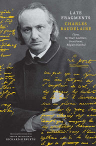 Title: Late Fragments: Flares, My Heart Laid Bare, Prose Poems, Belgium Disrobed, Author: Charles Baudelaire