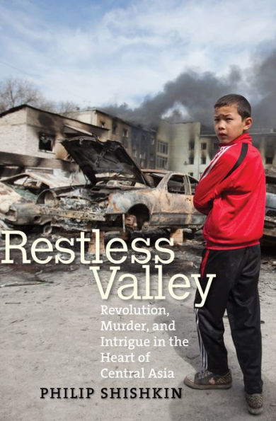 Restless Valley: Revolution, Murder, and Intrigue in the Heart of Central Asia