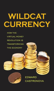 Title: Wildcat Currency: How the Virtual Money Revolution Is Transforming the Economy, Author: Edward Castronova