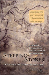 Title: Stepping-Stones: A Journey through the Ice Age Caves of the Dordogne, Author: Christine Desdemaines-Hugon