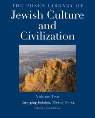 Title: The Posen Library of Jewish Culture and Civilization, Volume 2: Emerging Judaism, 332 BCE-600 CE, Author: Carol Bakhos