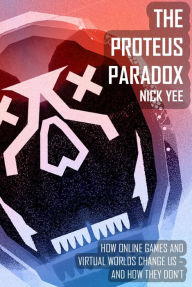 The Proteus Paradox: How Online Games and Virtual Worlds Change Us--And How They Don't