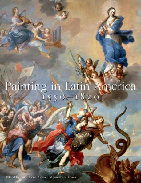Painting in Latin America, 1550-1820: From Conquest to Independence