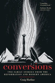 Title: Conversions: Two Family Stories from the Reformation and Modern America, Author: Craig  Harline