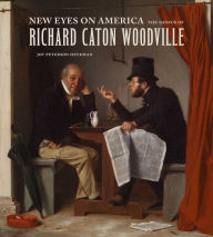 Title: New Eyes on America: The Genius of Richard Caton Woodville, Author: Joy Peterson Heyrman