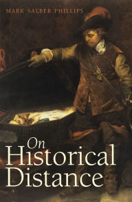 Title: On Historical Distance, Author: Mark Salber Phillips
