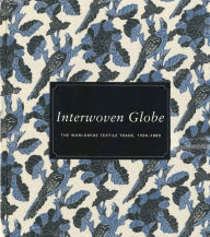 Interwoven Globe: The Worldwide Textile Trade, 1500-1800