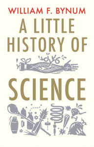 Title: A Little History of Science, Author: William Bynum