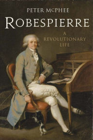 Title: Robespierre: A Revolutionary Life, Author: Peter McPhee