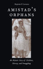 Amistad's Orphans: An Atlantic Story of Children, Slavery, and Smuggling