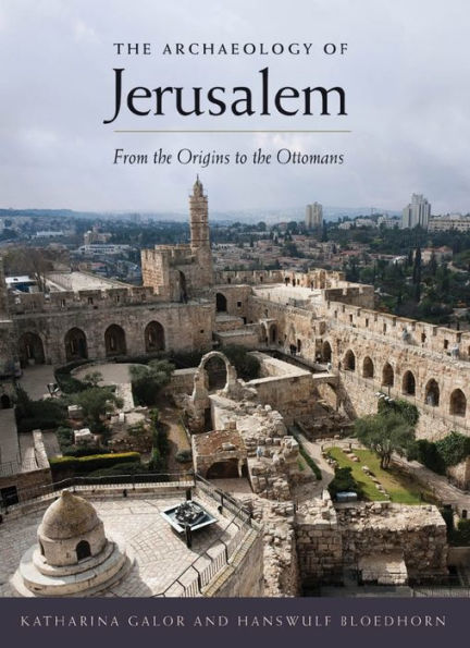 The Archaeology of Jerusalem: From the Origins to the Ottomans