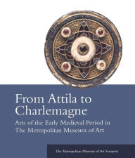 From Attila to Charlemagne: Arts of the Early Medieval Period in The Metropolitan Museum of Art