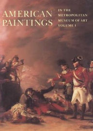 American Paintings in The Metropolitan Museum of Art, Volume 1: A Catalogue of Works by Artists Born by 1815