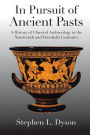In Pursuit of Ancient Pasts: A History of Classical Archaeology in the Nineteenth and Twentieth Centuries