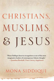 Title: Christians, Muslims, and Jesus, Author: Mona Siddiqui